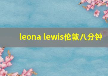 leona lewis伦敦八分钟